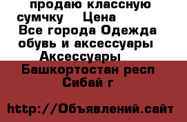 продаю классную сумчку! › Цена ­ 1 100 - Все города Одежда, обувь и аксессуары » Аксессуары   . Башкортостан респ.,Сибай г.